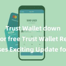   Trust Wallet download for free Trust Wallet Releases Exciting Update for Improved User Experience