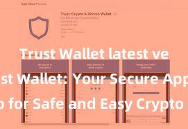   Trust Wallet latest version Trust Wallet: Your Secure App for Safe and Easy Crypto Management