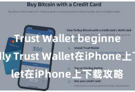 Trust Wallet beginner-friendly Trust Wallet在iPhone上下载攻略