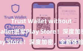 Trust Wallet without KYC Trust Wallet进军Play Store！深度加密，全新体验。