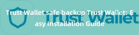 Trust Wallet safe backup Trust Wallet: Easy Installation Guide