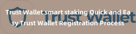 Trust Wallet smart staking Quick and Easy Trust Wallet Registration Process