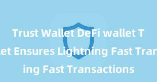 Trust Wallet DeFi wallet Trust Wallet Ensures Lightning Fast Transactions