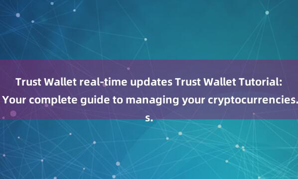 Trust Wallet real-time updates Trust Wallet Tutorial: Your complete guide to managing your cryptocurrencies.