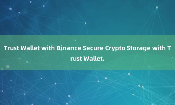 Trust Wallet with Binance Secure Crypto Storage with Trust Wallet.