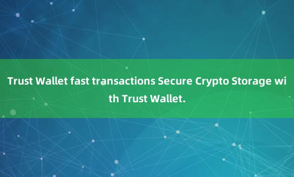 Trust Wallet fast transactions Secure Crypto Storage with Trust Wallet.